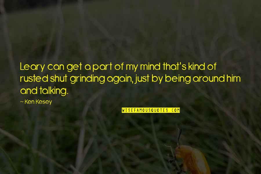 Grinding Quotes By Ken Kesey: Leary can get a part of my mind