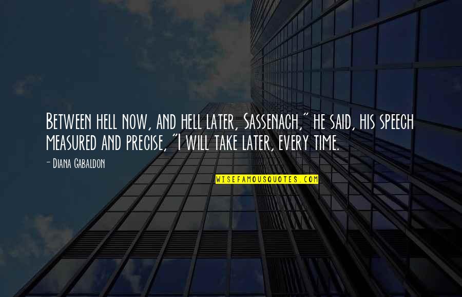 Grindl Kuchirka Quotes By Diana Gabaldon: Between hell now, and hell later, Sassenach," he