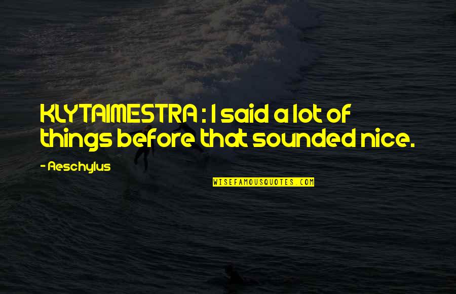 Grindle Tire Quotes By Aeschylus: KLYTAIMESTRA : I said a lot of things