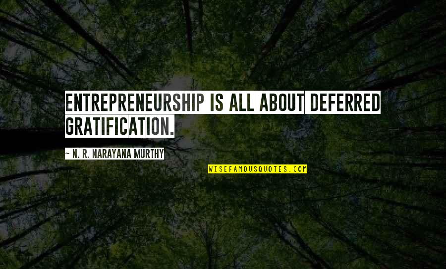 Grindon Road Quotes By N. R. Narayana Murthy: Entrepreneurship is all about deferred gratification.