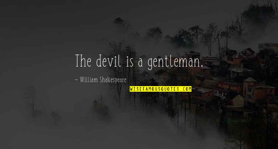 Grinds My Gears Movie Quotes By William Shakespeare: The devil is a gentleman.
