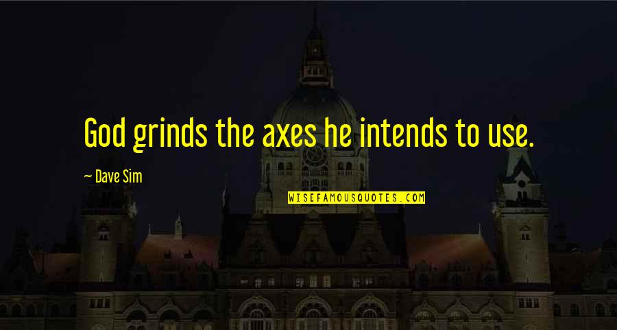 Grinds Quotes By Dave Sim: God grinds the axes he intends to use. Grinds Quotes By Dave Sim: God grinds the axes he intends to use.