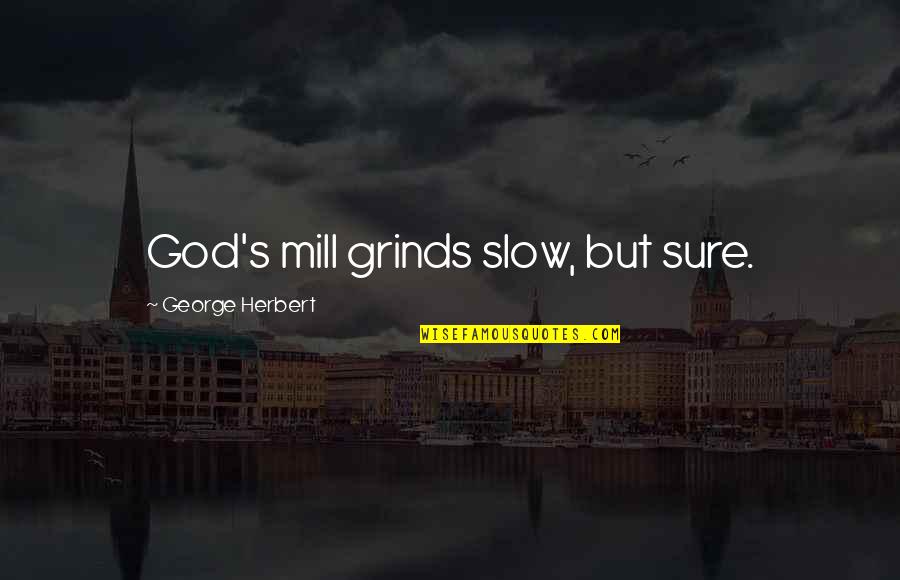 Grinds Quotes By George Herbert: God's mill grinds slow, but sure.