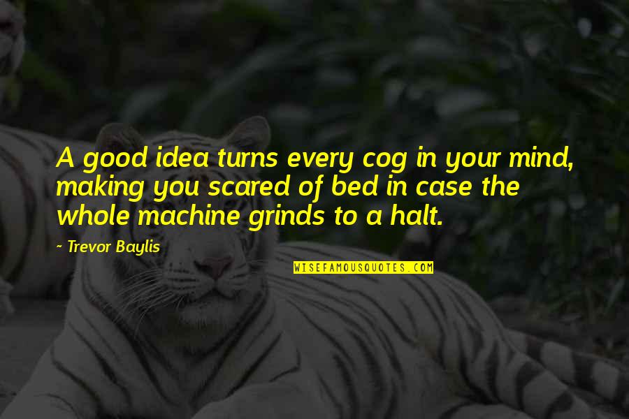 Grinds Quotes By Trevor Baylis: A good idea turns every cog in your