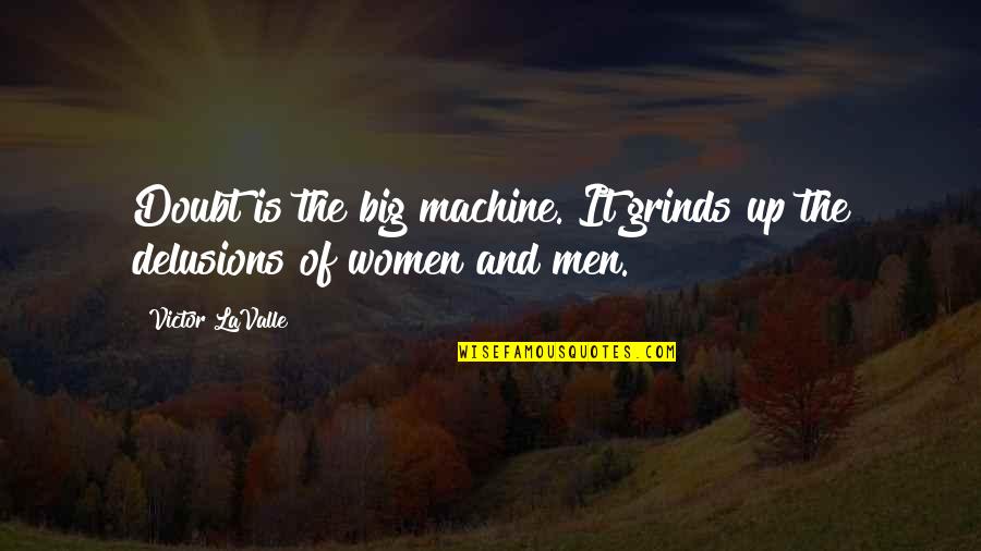 Grinds Quotes By Victor LaValle: Doubt is the big machine. It grinds up