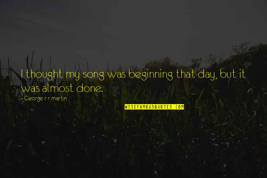 Grindstaff Dodge Quotes By George R R Martin: I thought my song was beginning that day,