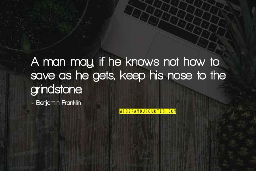 Grindstone Quotes By Benjamin Franklin: A man may, if he knows not how