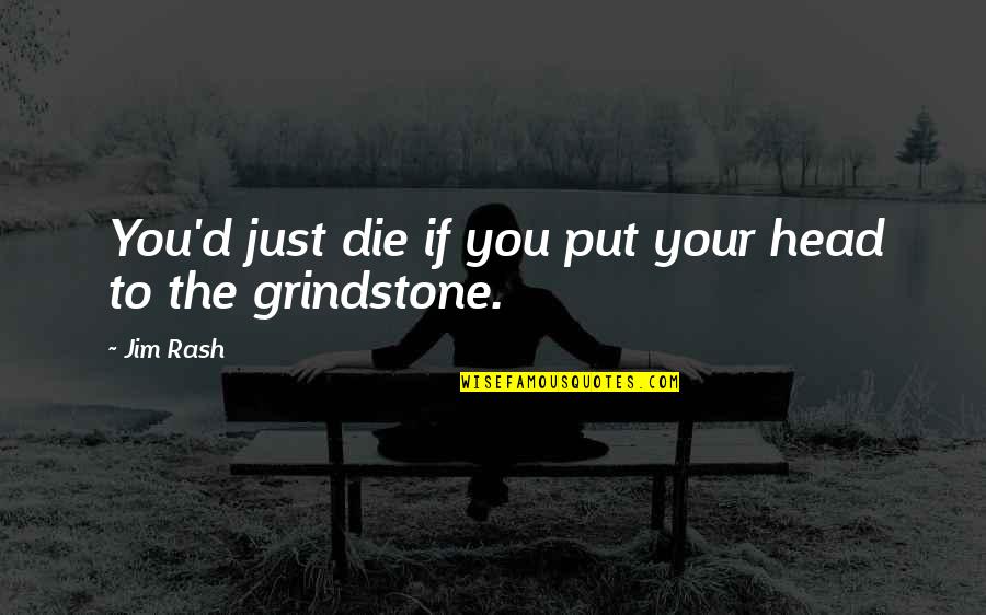 Grindstone Quotes By Jim Rash: You'd just die if you put your head