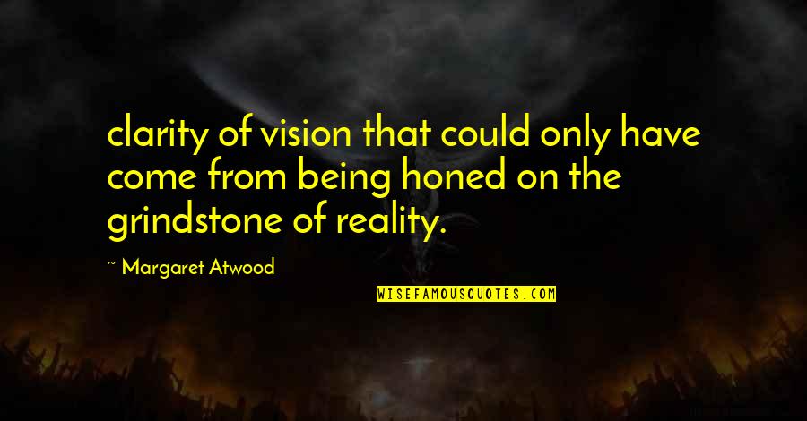 Grindstone Quotes By Margaret Atwood: clarity of vision that could only have come