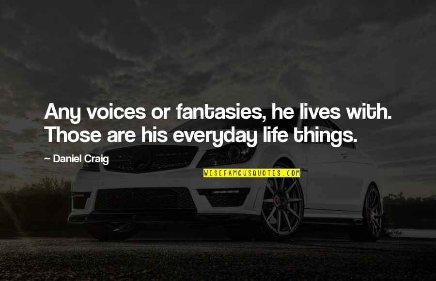 Grindstones On The Monon Quotes By Daniel Craig: Any voices or fantasies, he lives with. Those
