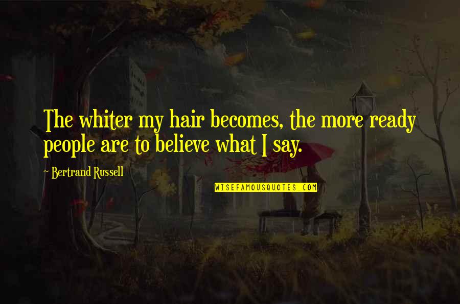 Grindylow Quotes By Bertrand Russell: The whiter my hair becomes, the more ready Grindylow Quotes By Bertrand Russell: The whiter my hair becomes, the more ready
