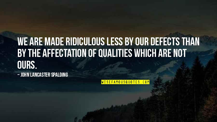 Grindylow Quotes By John Lancaster Spalding: We are made ridiculous less by our defects Grindylow Quotes By John Lancaster Spalding: We are made ridiculous less by our defects