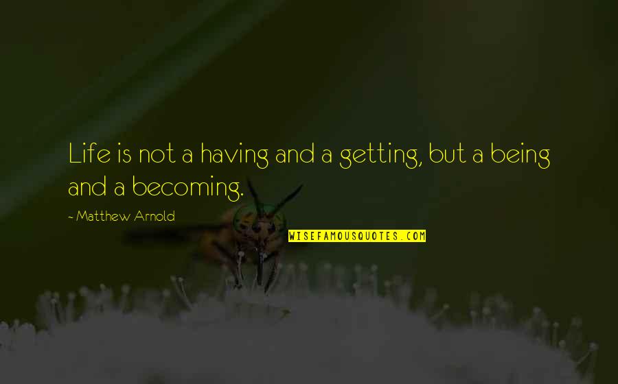 Grindylow Quotes By Matthew Arnold: Life is not a having and a getting, Grindylow Quotes By Matthew Arnold: Life is not a having and a getting,