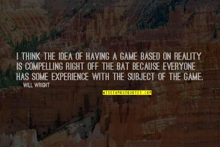 Grinfeld O Quotes By Will Wright: I think the idea of having a game Grinfeld O Quotes By Will Wright: I think the idea of having a game