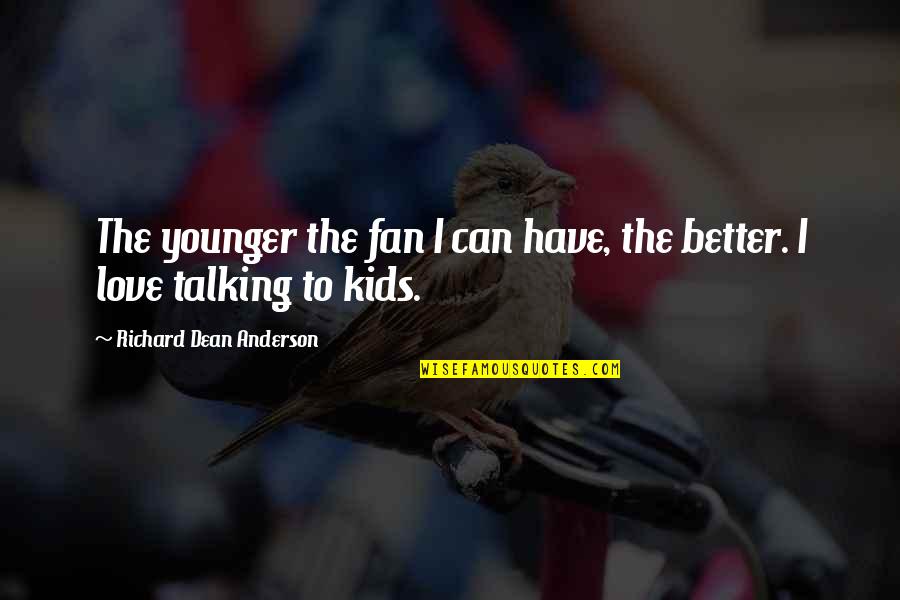 Gring Quotes By Richard Dean Anderson: The younger the fan I can have, the Gring Quotes By Richard Dean Anderson: The younger the fan I can have, the
