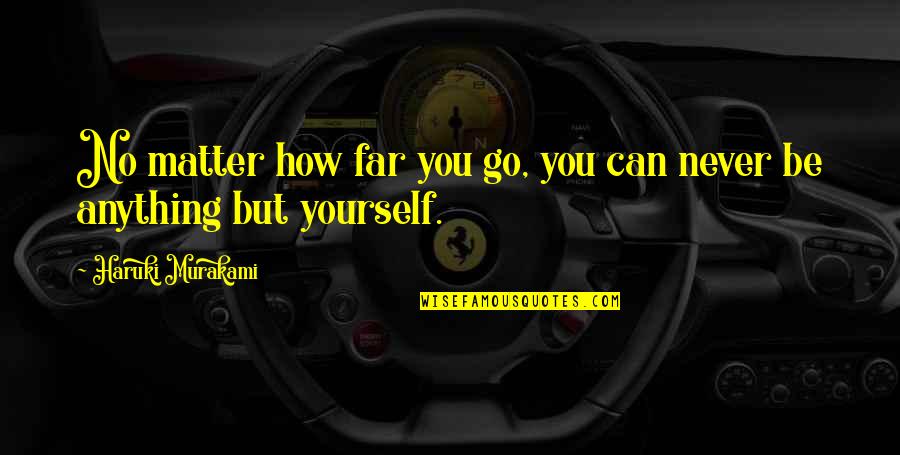 Gringo Trails Quotes By Haruki Murakami: No matter how far you go, you can Gringo Trails Quotes By Haruki Murakami: No matter how far you go, you can