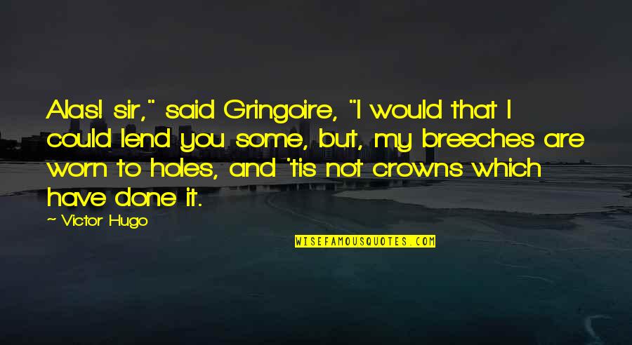 Gringoire's Quotes By Victor Hugo: Alas! sir," said Gringoire, "I would that I