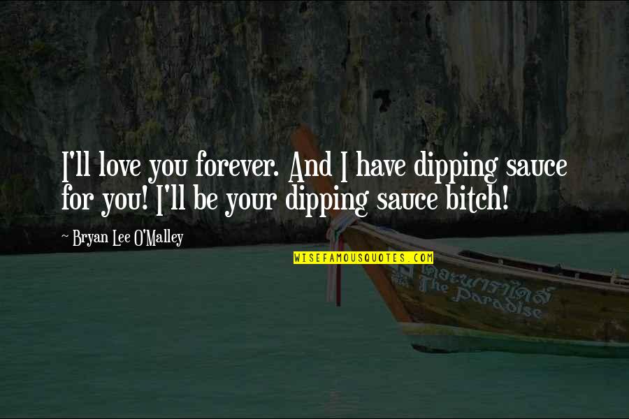 Gringolandia Beer Quotes By Bryan Lee O'Malley: I'll love you forever. And I have dipping Gringolandia Beer Quotes By Bryan Lee O'Malley: I'll love you forever. And I have dipping