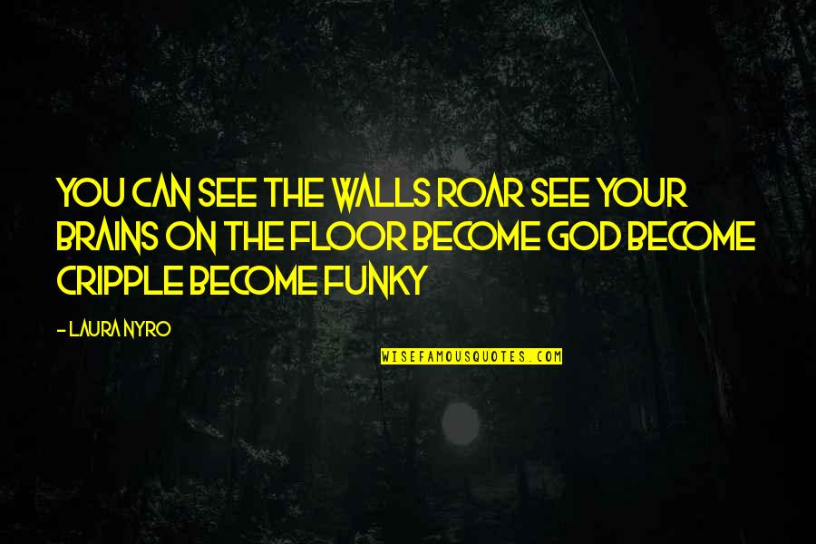 Gringos Quotes By Laura Nyro: You can see the walls roar See your Gringos Quotes By Laura Nyro: You can see the walls roar See your