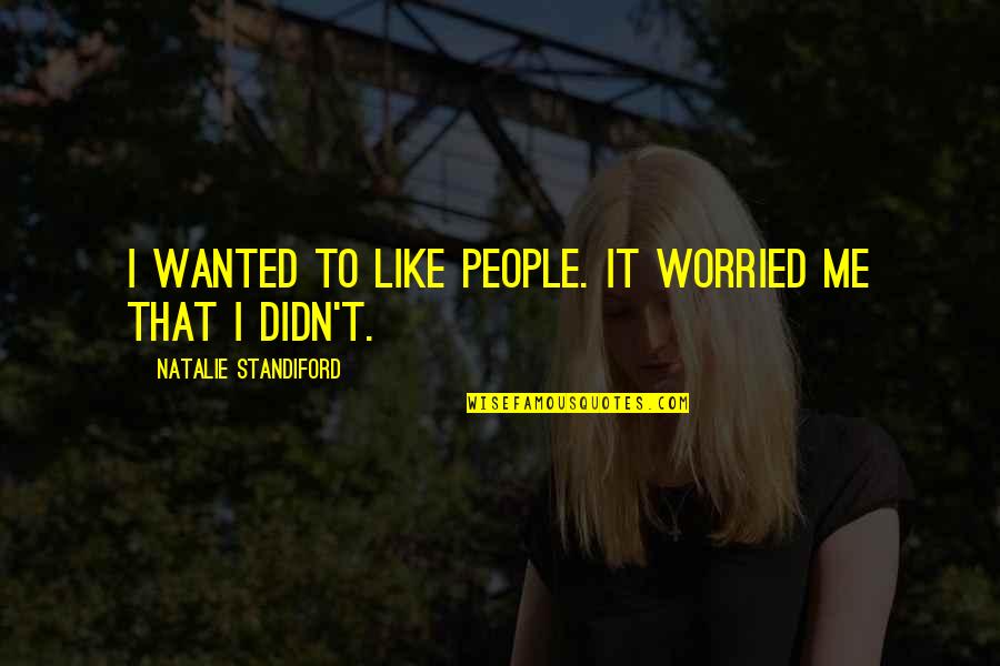 Gringotts Wizarding Quotes By Natalie Standiford: I wanted to like people. It worried me