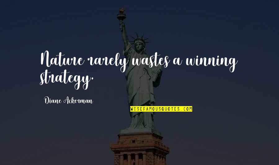 Grinja U Quotes By Diane Ackerman: Nature rarely wastes a winning strategy.