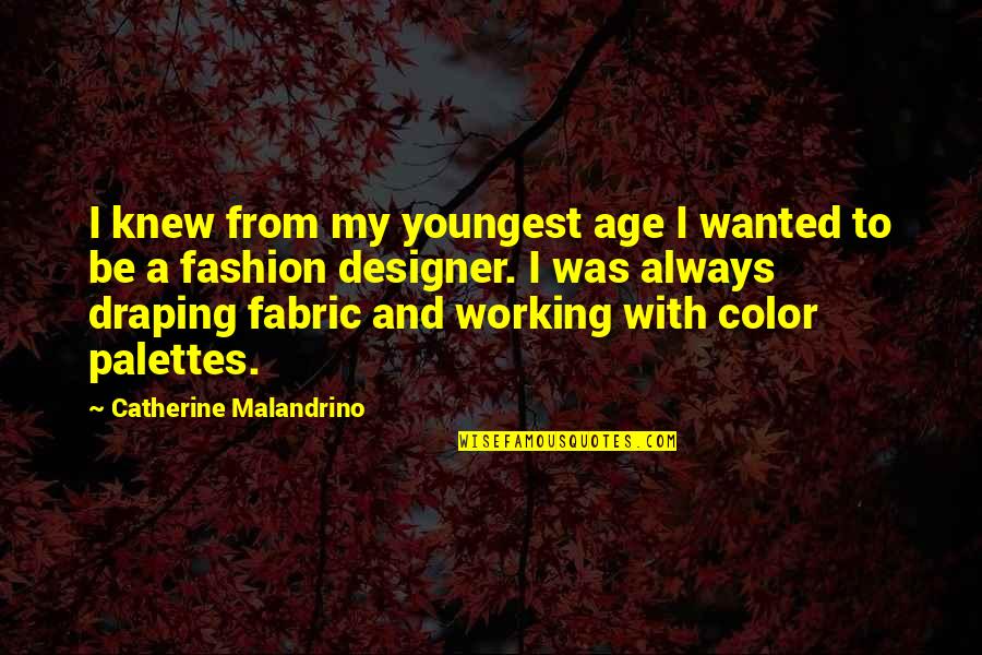 Grinn'd Quotes By Catherine Malandrino: I knew from my youngest age I wanted Grinn'd Quotes By Catherine Malandrino: I knew from my youngest age I wanted