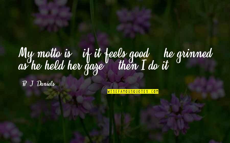 Grinned Quotes By B. J. Daniels: My motto is - if it feels good