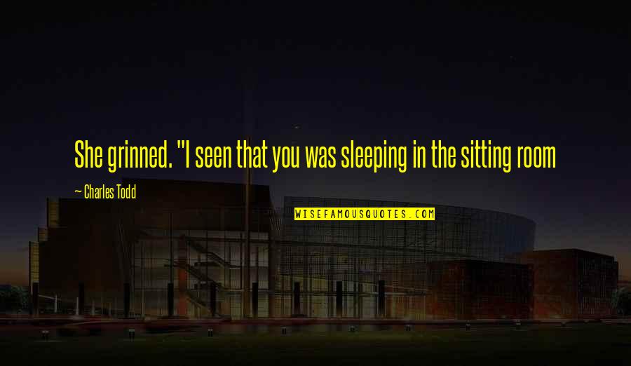 Grinned Quotes By Charles Todd: She grinned. "I seen that you was sleeping