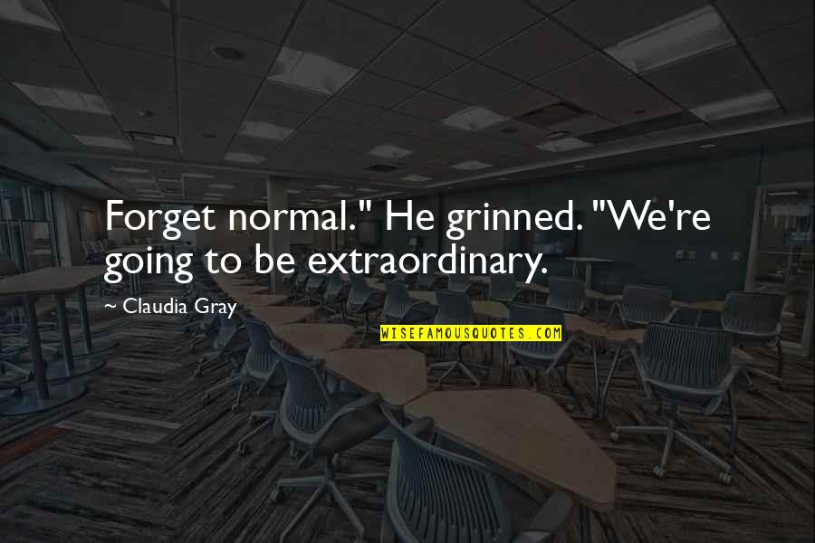 Grinned Quotes By Claudia Gray: Forget normal." He grinned. "We're going to be