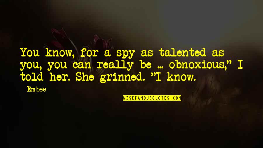 Grinned Quotes By Embee: You know, for a spy as talented as