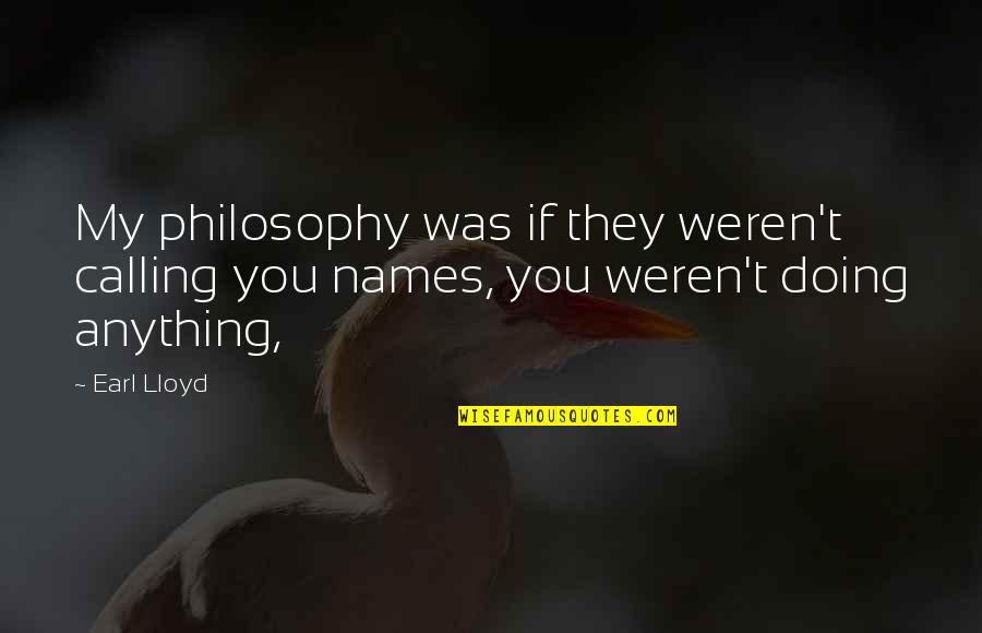 Grinner Quotes By Earl Lloyd: My philosophy was if they weren't calling you