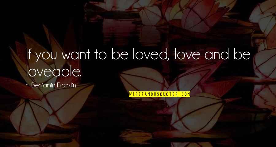Grinnin Quotes By Benjamin Franklin: If you want to be loved, love and