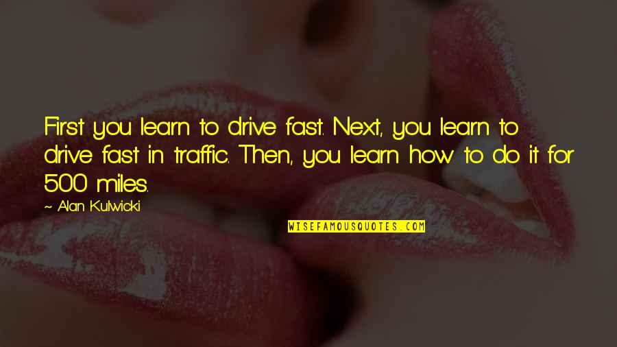 Grinning Like Quotes By Alan Kulwicki: First you learn to drive fast. Next, you