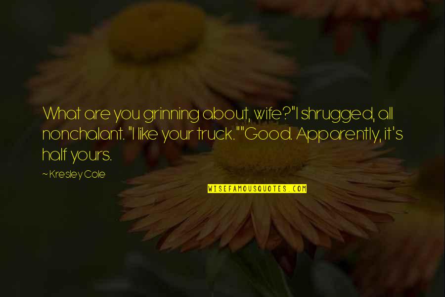 Grinning Like Quotes By Kresley Cole: What are you grinning about, wife?"I shrugged, all