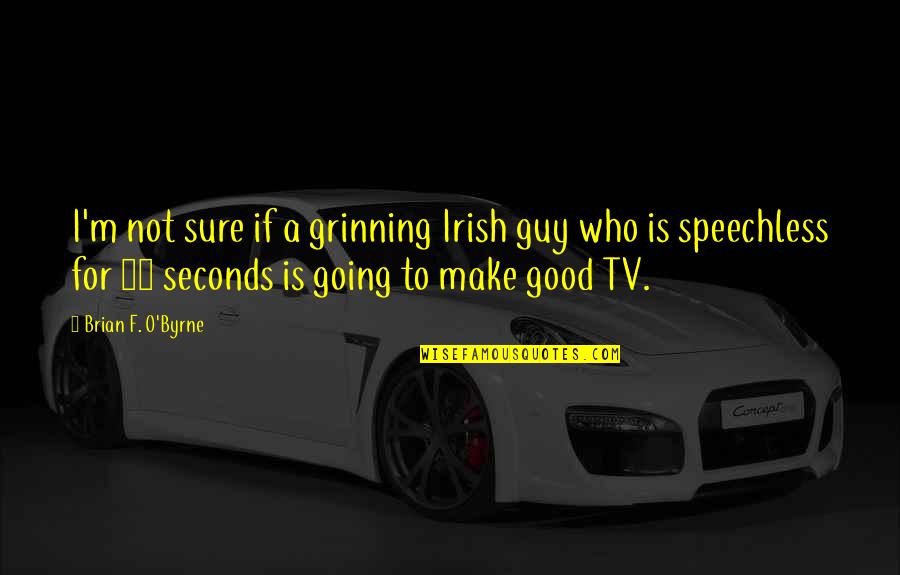 Grinning Quotes By Brian F. O'Byrne: I'm not sure if a grinning Irish guy