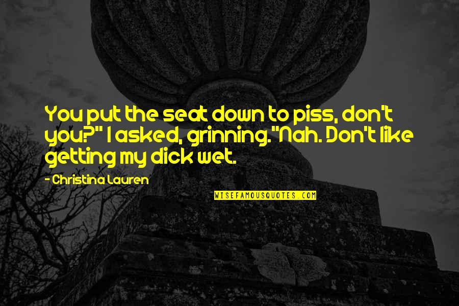 Grinning Quotes By Christina Lauren: You put the seat down to piss, don't