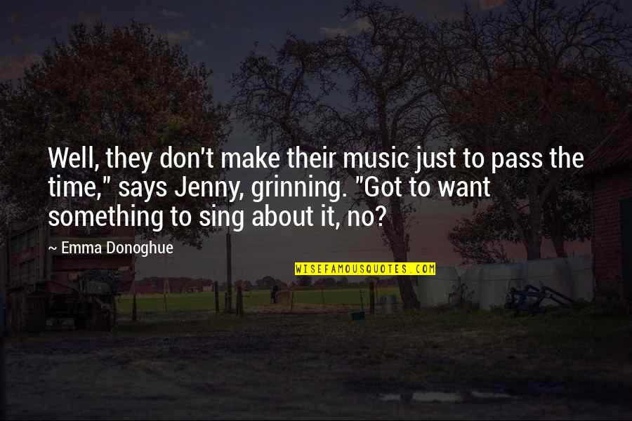 Grinning Quotes By Emma Donoghue: Well, they don't make their music just to