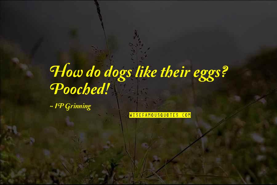Grinning Quotes By IP Grinning: How do dogs like their eggs? Pooched!