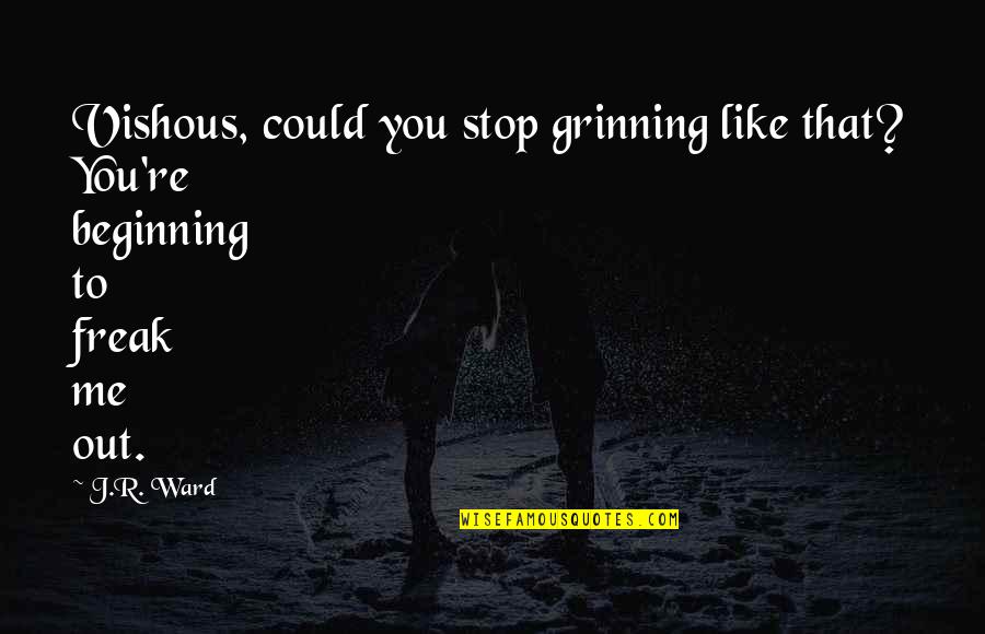 Grinning Quotes By J.R. Ward: Vishous, could you stop grinning like that? You're