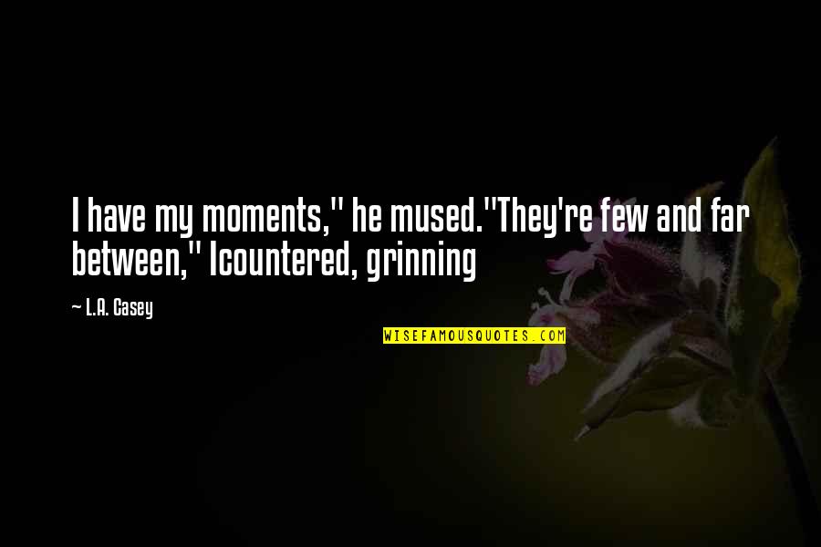 Grinning Quotes By L.A. Casey: I have my moments," he mused."They're few and