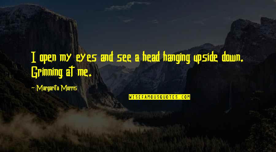 Grinning Quotes By Margarita Morris: I open my eyes and see a head