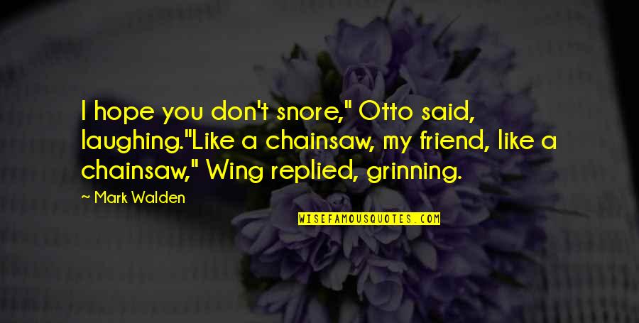 Grinning Quotes By Mark Walden: I hope you don't snore," Otto said, laughing."Like