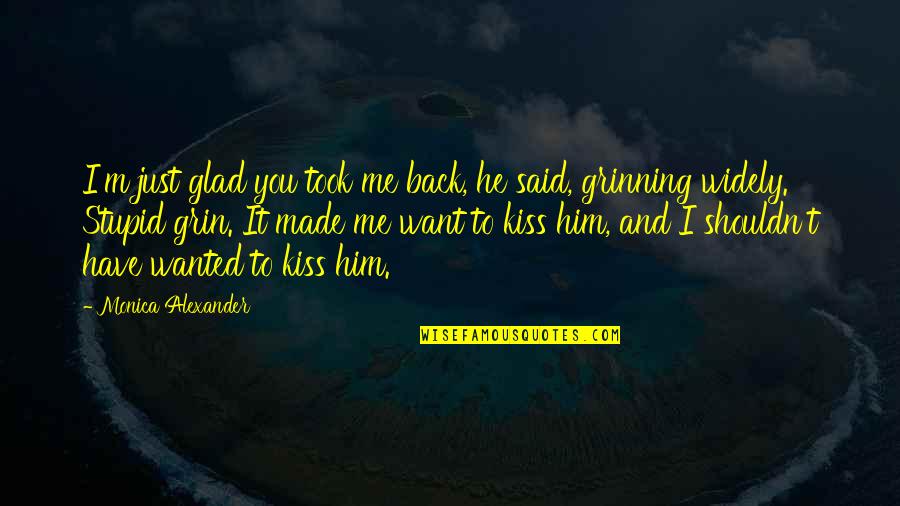 Grinning Quotes By Monica Alexander: I'm just glad you took me back, he
