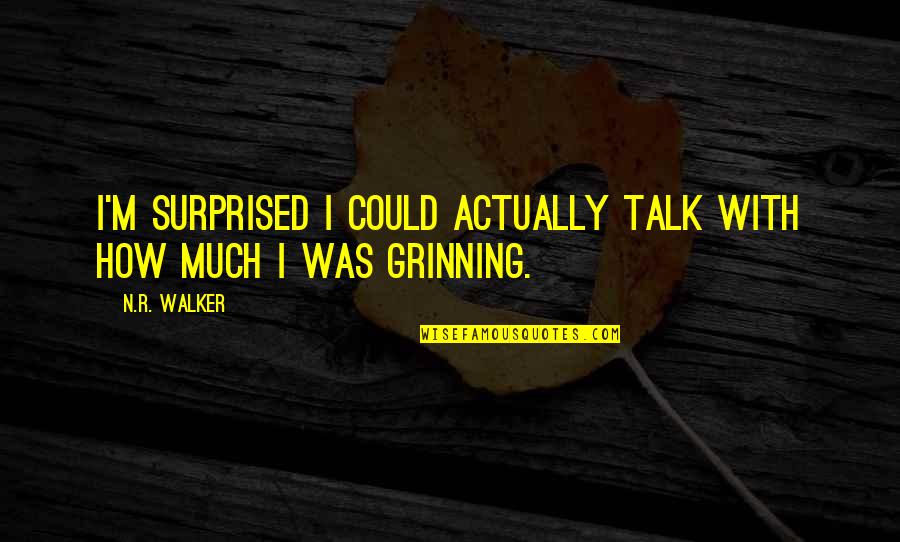 Grinning Quotes By N.R. Walker: I'm surprised I could actually talk with how