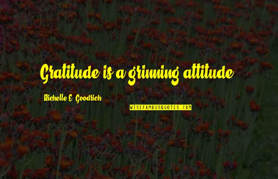 Grinning Quotes By Richelle E. Goodrich: Gratitude is a grinning attitude.