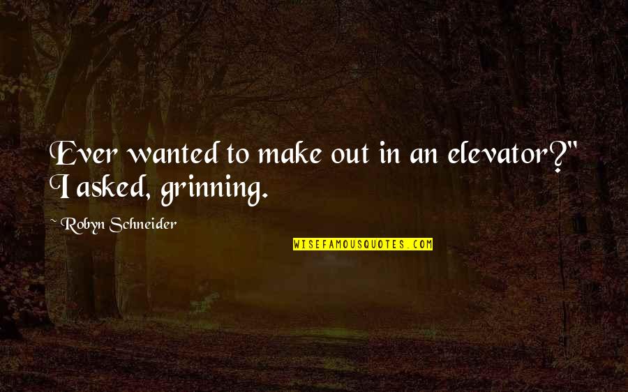 Grinning Quotes By Robyn Schneider: Ever wanted to make out in an elevator?"