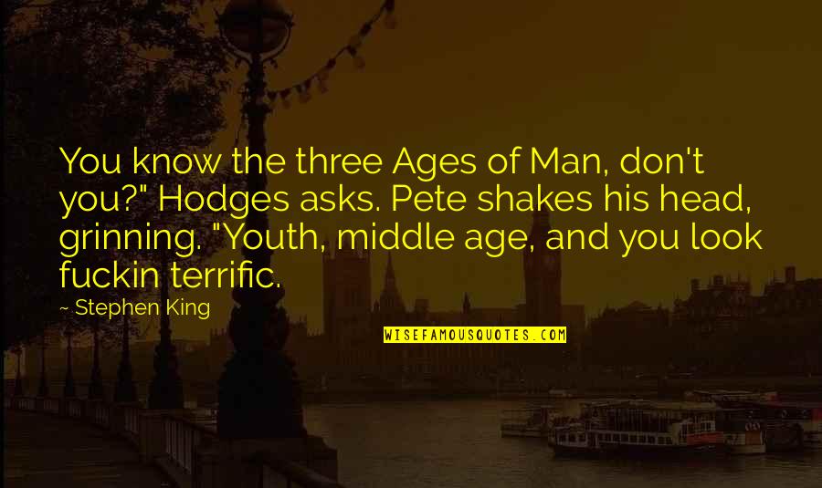 Grinning Quotes By Stephen King: You know the three Ages of Man, don't