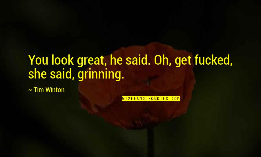 Grinning Quotes By Tim Winton: You look great, he said. Oh, get fucked,