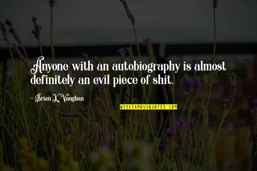 Grinning Unrepentantly Quotes By Brian K. Vaughan: Anyone with an autobiography is almost definitely an Grinning Unrepentantly Quotes By Brian K. Vaughan: Anyone with an autobiography is almost definitely an
