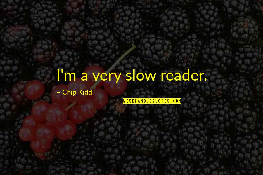 Grinning Unrepentantly Quotes By Chip Kidd: I'm a very slow reader.